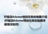 軒轅劍4domo特別任務(wù)的地圖介紹(軒轅劍4domo特別任務(wù)的地圖詳細(xì)情況如何)