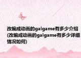 改編成動(dòng)畫的galgame有多少介紹(改編成動(dòng)畫的galgame有多少詳細(xì)情況如何)