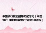 中國銀行校園招聘考試時間（中國銀行 2019中國銀行校園招聘流程）