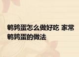 鵪鶉蛋怎么做好吃 家常鵪鶉蛋的做法