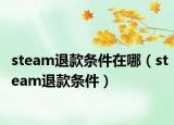 steam退款條件在哪（steam退款條件）