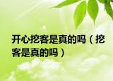 開心挖客是真的嗎（挖客是真的嗎）