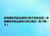 錄用通知書的法律效力高于勞動合同（錄用通知書有法律效力嗎讓我們一起了解一下）