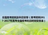 全國(guó)高考時(shí)間及科目安排（高考時(shí)間2017 2017年高考全國(guó)統(tǒng)考科目時(shí)間安排表）