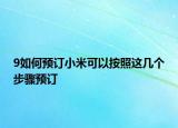 9如何預(yù)訂小米可以按照這幾個步驟預(yù)訂