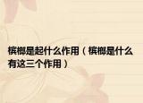 檳榔是起什么作用（檳榔是什么 有這三個作用）