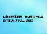 口臭的具體原因（有口臭是什么原因 可以從以下幾點找原因）