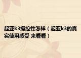 起亞k3操控性怎樣（起亞k3的真實使用感受 來看看）