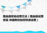 路由器密碼設置方法（路由器設置密碼 詳細教你如何快速設置）