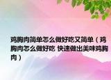 雞胸肉簡(jiǎn)單怎么做好吃又簡(jiǎn)單（雞胸肉怎么做好吃 快速做出美味雞胸肉）