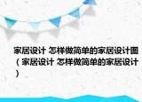 家居設(shè)計 怎樣做簡單的家居設(shè)計圖（家居設(shè)計 怎樣做簡單的家居設(shè)計）