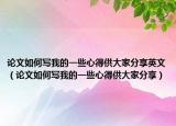 論文如何寫我的一些心得供大家分享英文（論文如何寫我的一些心得供大家分享）