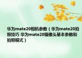 華為mate20相機(jī)參數(shù)（華為mate20拍照技巧 華為mate20攝像頭基本參數(shù)和拍照模式）