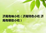濟南有啥小吃（濟南特色小吃 濟南有哪些小吃）