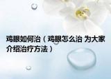 雞眼如何治（雞眼怎么治 為大家介紹治療方法）
