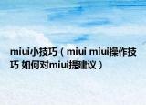 miui小技巧（miui miui操作技巧 如何對(duì)miui提建議）