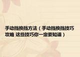 手動擋換擋方法（手動擋換擋技巧攻略 這些技巧你一定要知道）