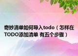 奇妙清單如何導(dǎo)入todo（怎樣在TODO添加清單 有五個(gè)步驟）