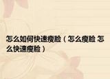 怎么如何快速瘦臉（怎么瘦臉 怎么快速瘦臉）