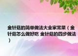 金針菇的簡單做法大全家常菜（金針菇怎么做好吃 金針菇的四步做法）