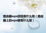 路由器wps按鈕有什么用（路由器上的wps鍵有什么用）