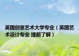 英國(guó)創(chuàng)意藝術(shù)大學(xué)專業(yè)（英國(guó)藝術(shù)設(shè)計(jì)專業(yè) 提前了解）