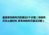 最簡單泡椒鳳爪的做法3個(gè)步驟（泡椒鳳爪怎么做好吃 家常泡椒鳳爪做法詳解）