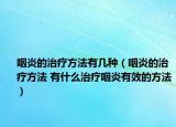 咽炎的治療方法有幾種（咽炎的治療方法 有什么治療咽炎有效的方法）