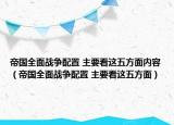 帝國全面戰(zhàn)爭配置 主要看這五方面內(nèi)容（帝國全面戰(zhàn)爭配置 主要看這五方面）