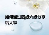 如何通過四級六級分享給大家
