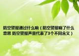 防空警報通過什么響（防空警報響了什么意思 防空警報聲音代表了3個不同含義）