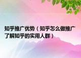 知乎推廣優(yōu)勢(shì)（知乎怎么做推廣 了解知乎的實(shí)用人群）