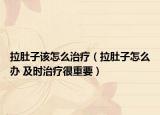拉肚子該怎么治療（拉肚子怎么辦 及時治療很重要）