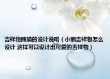 吉祥物熊貓的設(shè)計(jì)說(shuō)明（小熊吉祥物怎么設(shè)計(jì) 這樣可以設(shè)計(jì)出可愛(ài)的吉祥物）