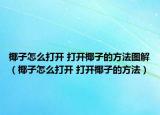 椰子怎么打開 打開椰子的方法圖解（椰子怎么打開 打開椰子的方法）