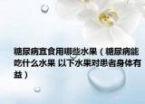 糖尿病宜食用哪些水果（糖尿病能吃什么水果 以下水果對患者身體有益）