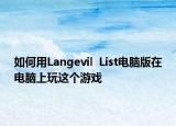 如何用Langevil  List電腦版在電腦上玩這個(gè)游戲