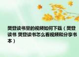 樊登讀書里的視頻如何下載（樊登讀書 樊登讀書怎么看視頻和分享書本）