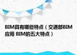 BIM具有哪些特點（交通部BIM應(yīng)用 BIM的五大特點）