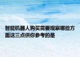 智能機器人購買需要觀察哪些方面這三點供你參考的是
