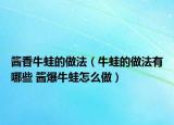 醬香牛蛙的做法（牛蛙的做法有哪些 醬爆牛蛙怎么做）