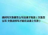 請問寫欠條要怎么寫法律才有效（欠條怎么寫 欠條這樣寫才能在法律上生效）