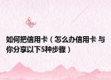 如何把信用卡（怎么辦信用卡 與你分享以下5種步驟）