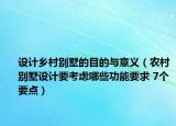 設(shè)計(jì)鄉(xiāng)村別墅的目的與意義（農(nóng)村別墅設(shè)計(jì)要考慮哪些功能要求 7個(gè)要點(diǎn)）