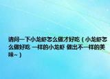 請問一下小龍蝦怎么做才好吃（小龍蝦怎么做好吃 一樣的小龍蝦 做出不一樣的美味~）