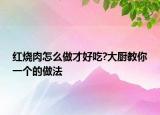 紅燒肉怎么做才好吃?大廚教你一個的做法