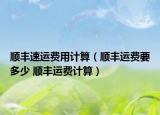 順豐速運費用計算（順豐運費要多少 順豐運費計算）