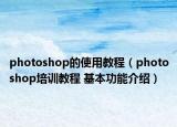 photoshop的使用教程（photoshop培訓(xùn)教程 基本功能介紹）