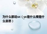 為什么都說(shuō)uc（uc是什么梗是什么意思）