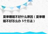 夏季睡眠不好什么原因（夏季睡眠不好怎么辦 5個(gè)方法）